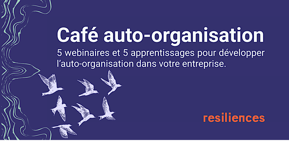 Resiliences ⭕️ Café auto-organisation #5 – Développer une organisation vivante & évolutive