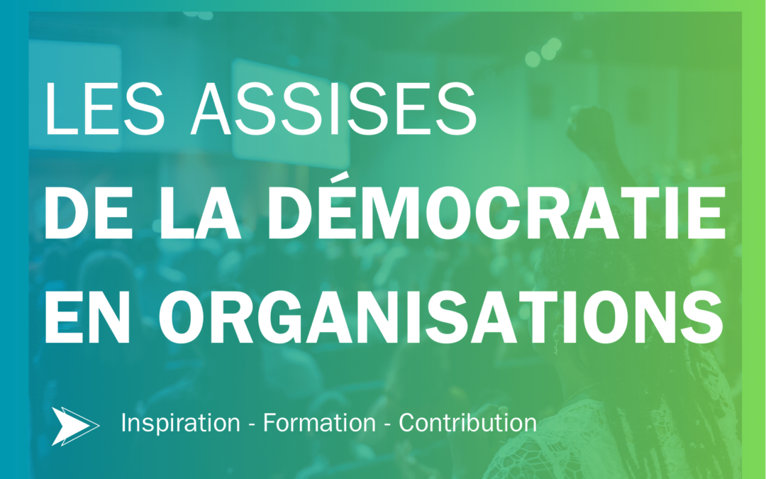 Les Assises de la Démocratie en Organisations – Inspiration, Formation, Contribution